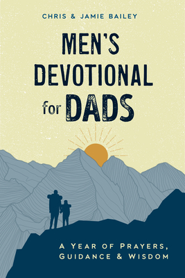 Men's Devotional for Dads: A Year of Prayers, Guidance, and Wisdom - Chris Bailey