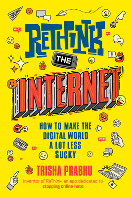 Rethink the Internet: How to Make the Digital World a Lot Less Sucky - Trisha Prabhu