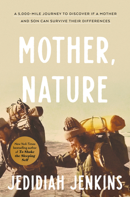 Mother, Nature: A 5,000-Mile Journey to Discover If a Mother and Son Can Survive Their Differences - Jedidiah Jenkins