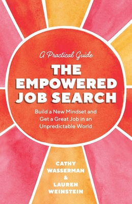 The Empowered Job Search: Build a New Mindset and Get a Great Job in an Unpredictable World - Cathy Wasserman