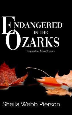 Endangered in the Ozarks: Inspired by Actual Events - Sheila Webb Pierson