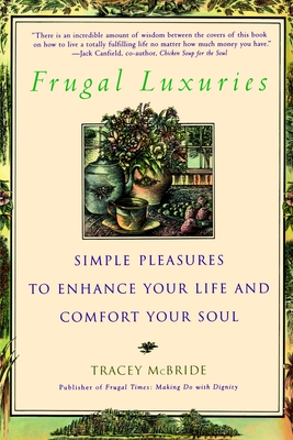 Frugal Luxuries: Simple Pleasures to Enhance Your Life and Comfort Your Soul - Tracey Mcbride
