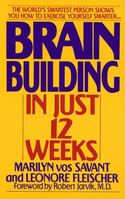 Brain Building in Just 12 Weeks: The World's Smartest Person Shows You How to Exercise Yourself Smarter . . . - Marilyn Vos Savant