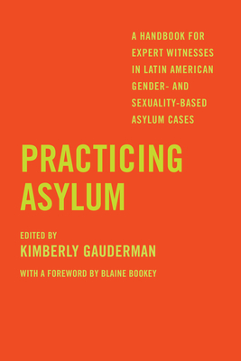 Practicing Asylum: A Handbook for Expert Witnesses in Latin American Gender- And Sexuality-Based Asylum Cases - Kimberly Gauderman