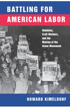 Poza produsului Battling for American Labor: Wobblies, Craft Workers, and the Making of the Union Movement - Howard Kimeldorf