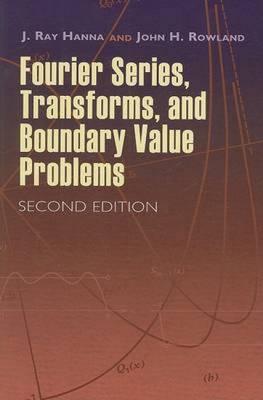Fourier Series, Transforms, and Boundary Value Problems - J. Ray Hanna