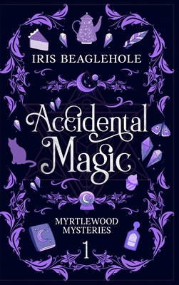 Accidental Magic: Myrtlewood Mysteries book one (special hardcover edition) - Iris Beaglehole