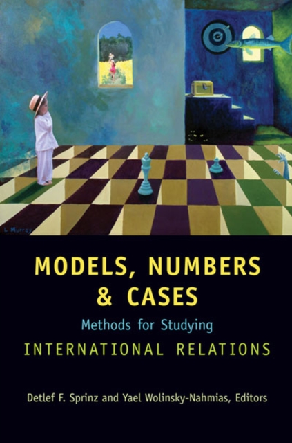 Models, Numbers, and Cases: Methods for Studying International Relations - Detlef F. Sprinz