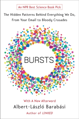 Bursts: The Hidden Patterns Behind Everything We Do, from Your E-mail to Bloody Crusades - Albert-laszlo Barabasi