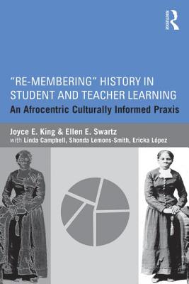 Re-Membering History in Student and Teacher Learning: An Afrocentric Culturally Informed Praxis - Joyce E. King