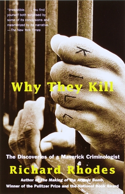Why They Kill: The Discoveries of a Maverick Criminologist - Richard Rhodes
