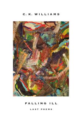 Falling Ill: Last Poems - C. K. Williams