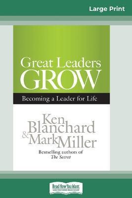 Great Leaders Grow: Becoming a Leader for Life (16pt Large Print Edition) - Ken Blanchard