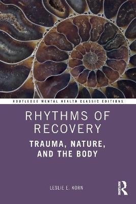 Rhythms of Recovery: Trauma, Nature, and the Body - Leslie E. Korn