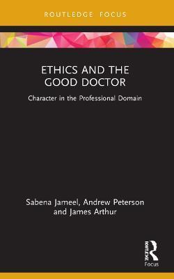 Ethics and the Good Doctor: Character in the Professional Domain - Sabena Jameel