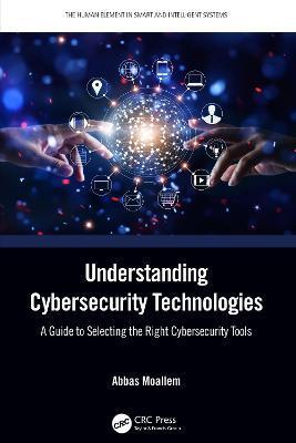 Understanding Cybersecurity Technologies: A Guide to Selecting the Right Cybersecurity Tools - Abbas Moallem