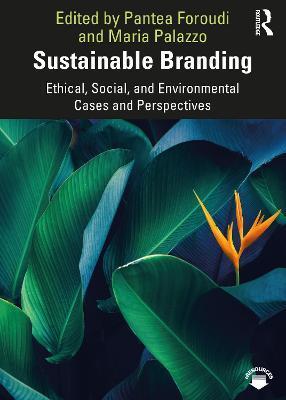 Sustainable Branding: Ethical, Social, and Environmental Cases and Perspectives - Pantea Foroudi