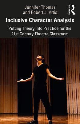 Inclusive Character Analysis: Putting Theory Into Practice for the 21st Century Theatre Classroom - Jennifer Thomas