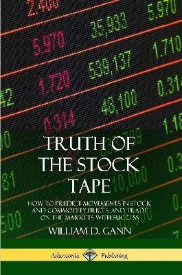 Truth of the Stock Tape: How to Predict Movements in Stock and Commodity Prices, and Trade on the Markets with Success - William D. Gann