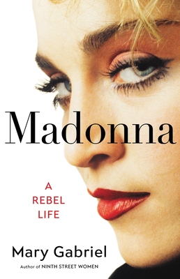 Madonna: A Rebel Life - Mary Gabriel