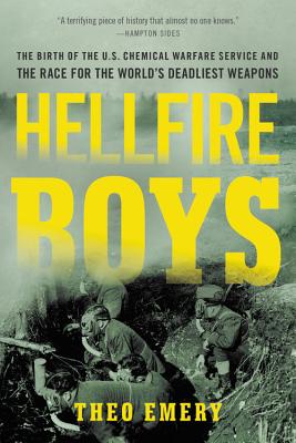 Hellfire Boys: The Birth of the U.S. Chemical Warfare Service and the Race for the World's Deadliest Weapons - Theo Emery
