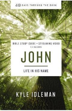 Coperta cărții 'John Bible Study Guide Plus Streaming Video: Life in His Name - Kyle Idleman'