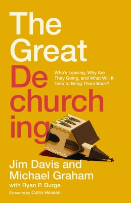 The Great Dechurching: Who's Leaving, Why Are They Going, and What Will It Take to Bring Them Back? - Jim Davis
