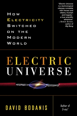 Electric Universe: How Electricity Switched on the Modern World - David Bodanis