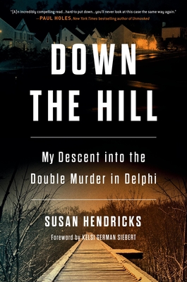 Down the Hill: My Descent Into the Double Murder in Delphi - Susan Hendricks