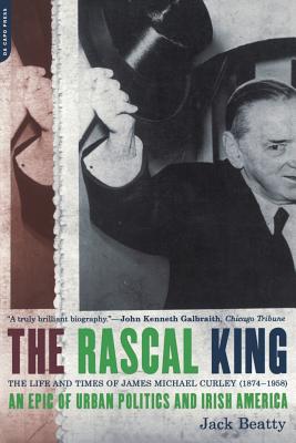 The Rascal King: The Life and Times of James Michael Curley (1874-1958) - Jack Beatty