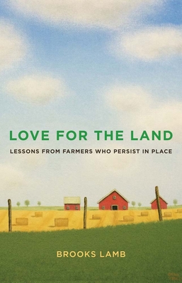 Love for the Land: Lessons from Farmers Who Persist in Place - Brooks Lamb