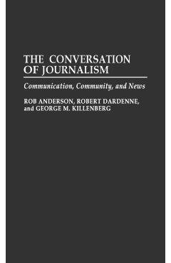 Poza produsului The Conversation of Journalism: Communication, Community, and News - Rob Anderson