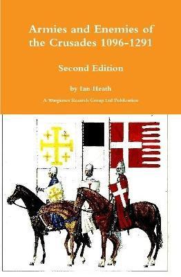 Armies and Enemies of the Crusades Second Edition - Ian Heath