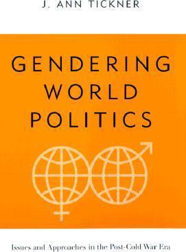 Gendering World Politics: Issues and Approaches in the Post-Cold War Era - J. Ann Tickner