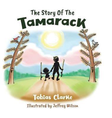 The Story Of The Tamarack - Tobias Clarke