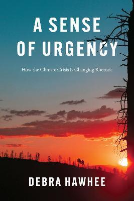 A Sense of Urgency: How the Climate Crisis Is Changing Rhetoric - Debra Hawhee