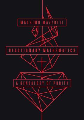 Reactionary Mathematics: A Genealogy of Purity - Massimo Mazzotti