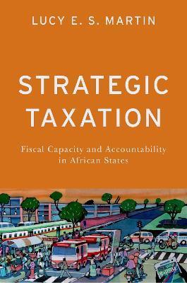 Strategic Taxation: Fiscal Capacity and Accountability in African States - Lucy E. S. Martin