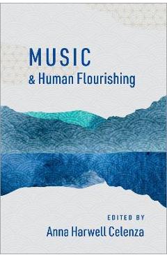 Poza produsului Music and Human Flourishing - Anna Harwell Celenza