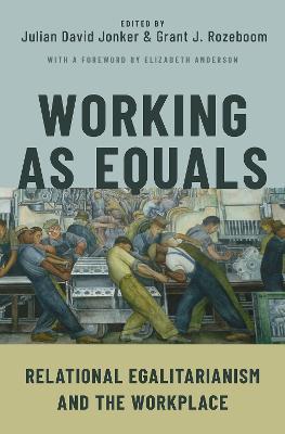 Working as Equals: Relational Egalitarianism and the Workplace - Julian David Jonker