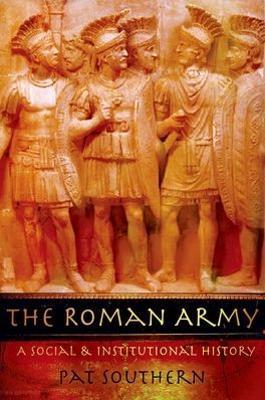 The Roman Army: A Social and Institutional History - Pat Southern