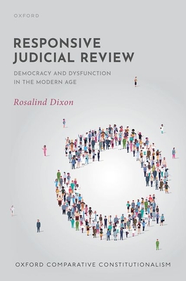 Responsive Judicial Review: Democracy and Dysfunction in the Modern Age - Rosalind Dixon