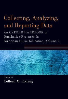 Coperta cărții 'Collecting, Analyzing and Reporting Data: An Oxford Handbook of Qualitative Research in American Music Education,'