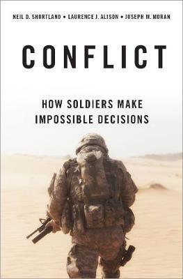 Conflict: How Soldiers Make Impossible Decisions - Neil D. Shortland