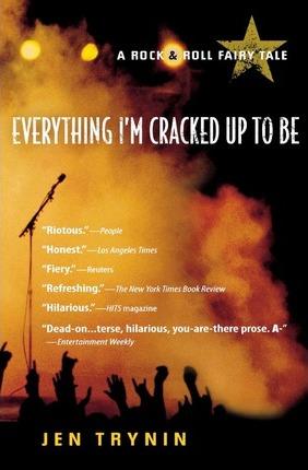 Everything I'm Cracked Up to Be: A Rock & Roll Fairy Tale - Jen Trynin