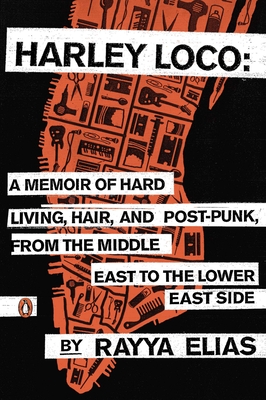 Harley Loco: A Memoir of Hard Living, Hair, and Post-Punk, from the Middle East to the Lower East Side - Rayya Elias