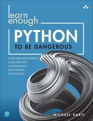 Learn Enough Python to Be Dangerous: Software Development, Flask Web Apps, and Beginning Data Science with Python - Michael Hartl