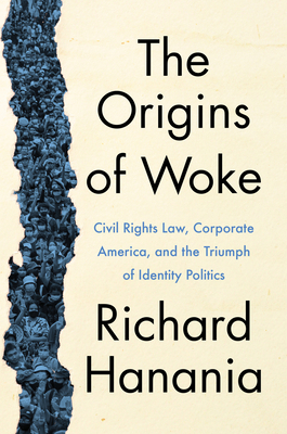 The Origins of Woke: Civil Rights Law, Corporate America, and the Triumph of Identity Politics - Richard Hanania