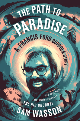 The Path to Paradise: Francis Ford Coppola, the Apocalypse and the Dream - Sam Wasson