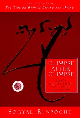 Glimpse After Glimpse: Daily Reflections on Living and Dying - Sogyal Rinpoche